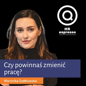 Weronika Szałkowska - Czy powinnaś zmienić pracę?