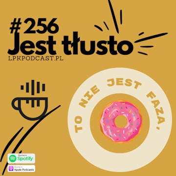 #256 - Jest tłusto.