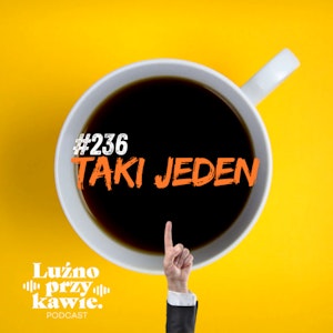 #236 - Taki jeden