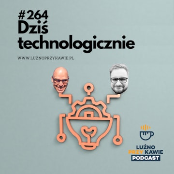 264 - Dziś technologicznie