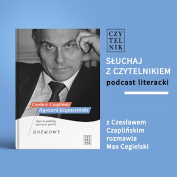 Ryszard Kapuściński. Życie w podróży, życie jako podróż. Rozmowy