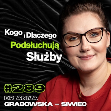 #289 Oczekiwania vs. Rzeczywistość Pracy Szpiega, Kontrola, Politycy - dr Anna Grabowska - Siwiec