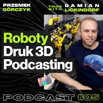 Roboty, Druk 3D, Jakich Podcasterów Słuchać • Przemek Górczyk feat. Damian Lickindorf