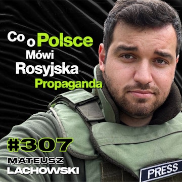 #307 Czy Ukraina w Końcu Upadnie? Rosja Już Od Dawna Nie Walczy Tylko z Ukrainą - Mateusz Lachowski