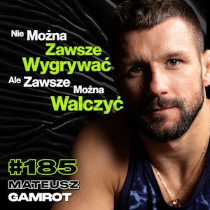 #185 Czy Trudne Czasy Tworzą Silnych Ludzi? Czego Ludzie Nie Wiedzą o Walce w Klatce? - Mateusz Gamrot