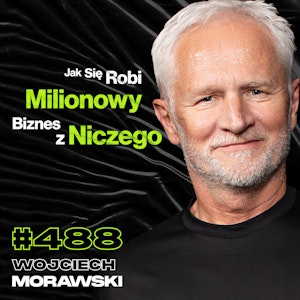 #488 Co Stoi Pomiędzy Tobą, a Poczuciem Wolności? Jak Po Porażce Odbić Się Od Dna? Wojciech Morawski, Przemek Górczyk