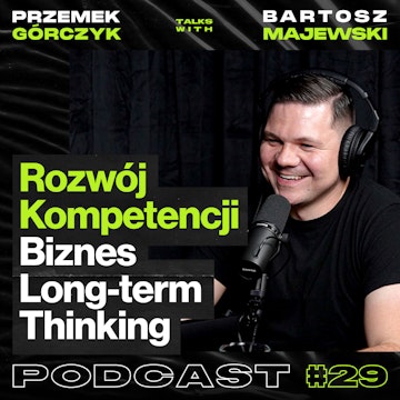 Rozwój Kompetencji, Przedsiębiorczość, Long-term Thinking, Sprzedaż - ft. Bartosz Majewski #29