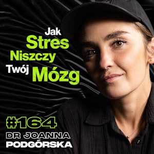 #164 Jak Medytacja Zmienia Twój Mózg, Pozytywny Wpływ Spacerów, Pamięć - dr Joanna Podgórska