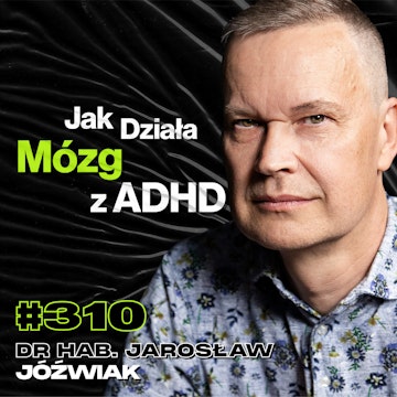 #310 Ile Milionów Polaków Ma ADHD? Czy Leki Na ADHD Zawierają Amfetaminę? - dr hab. Jarosław Jóźwiak