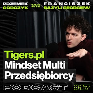 Tigers.pl, Mindset Multi-Przedsiębiorcy, Agencja Social Media, Marketing Na Chińskim Rynku • Przemek Górczyk ft. Franciszek Bazyli Georgiew #17