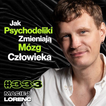 #333 Czy Psychodeliki Zwiększają Potencjał Mózgu? Terapia Psylocybiną - Maciej Lorenc