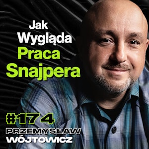 #174 Jak Skończy Się Amunicja To Wysadzimy Się w Powietrze, Praca Snajpera - Przemysław Wójtowicz