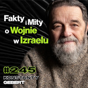 #245 Czy Wojnę w Izraelu Da Się w Ogóle Wygrać? Terroryzm, Rosja, Polityka - Konstanty Gebert