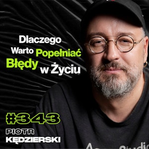 #343 Dlaczego Ludzie Boją Się Powiedzieć Co Myślą? Jakim Trzeba Być, By Dłużej Żyć? - Piotr Kędzierski