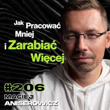 #206 Jak Przejąć Kontrolę Nad Swoim Życiem? Sprzedaż Kursów Za 45 mln, Wypalenie - Maciej Aniserowicz