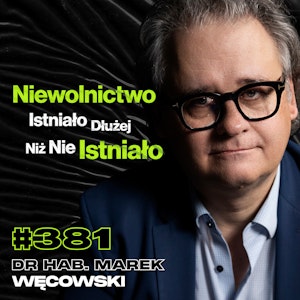 #381 Czy Żyjemy w Najgorszych Czasach, Jak Powstała Demokracja? dr hab. Marek Węcowski