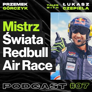 Polski Mistrz Świata w Redbull Air Race, Akrobacja Samolotowa, Mindset Profesjonalnego Sportowca • Przemek Górczyk feat. Łukasz Czepiela