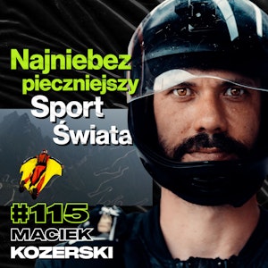 #115 Jak Uniknąć Śmierci Skacząc w Wingsuicie, Skoki Spadochronowe, Kitesurfing - Maciek Kozerski