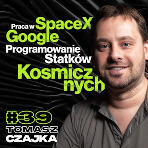 Rekrutacja SpaceX, Elon Musk, Praca w Google, Programowanie Statków Kosmicznych - Tomasz Czajka #39