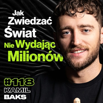 #118 Fakty i Mity o Budżetowym Podróżowaniu, Wakacje Na Zdjęciach vs. Realne Podróże - Kamil Baks