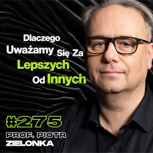 #275 Dlaczego Łudzimy Się, Że Propaganda Na Nas Nie Działa? Manipulacja - prof. Piotr Zielonka