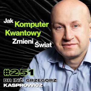 #251 Dlaczego Ludzie Mają Tak Zamknięte Głowy? Świadomość Maszyn - dr inż. Grzegorz Kasprowicz