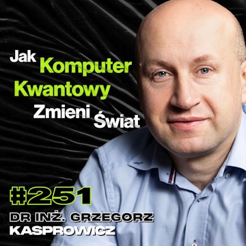 #251 Dlaczego Ludzie Mają Tak Zamknięte Głowy? Świadomość Maszyn - dr inż. Grzegorz Kasprowicz