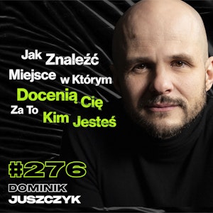 #276 Jak Przekuć Swoje Wady w Zalety? Czy Osobowość Da Się Zmienić? Talent - Dominik Juszczyk