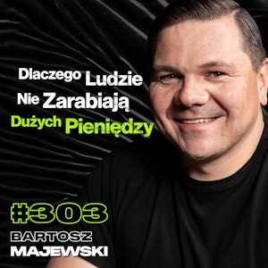 #303 Jak Dorobić Się Emerytury w Wieku 30 Lat? Dlaczego Ludzie w Ciebie Nie Wierzą? Bartosz Majewski