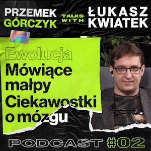 Ewolucja | Mówiące Małpy | Mózg u Zwierząt i Ludzi • Przemek Górczyk feat. Łukasz Kwiatek