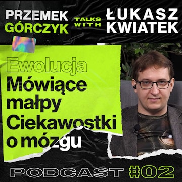 Ewolucja | Mówiące Małpy | Mózg u Zwierząt i Ludzi • Przemek Górczyk feat. Łukasz Kwiatek