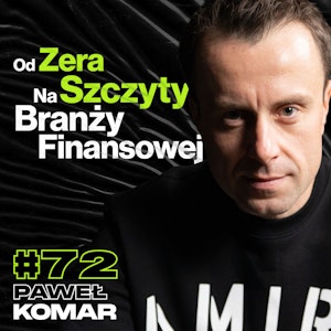 Od Zera Na Szczyty Branży Finansowej, Ważniejsza Jest Droga Czy Cel? - ft. Paweł Komar #72