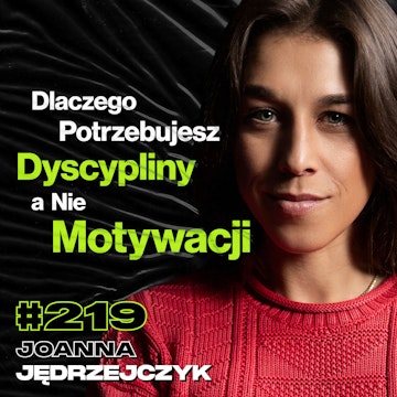 #219 Jak Znaleźć Sens w Życiu? Co Zrobić Gdy Już Nie Masz Sił? Wyrzeczenia - Joanna Jędrzejczyk