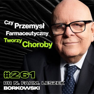 #261 „Co Trzeci Człowiek Będzie Chory Na Nowotwór”, Podrobione Leki - dr n. farm. Leszek Borkowski