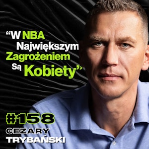 #158 Jak Wygląda Życie Zawodnika NBA? Co Robić Kiedy Mówią, Że Się Nie Nadajesz? - Cezary Trybański