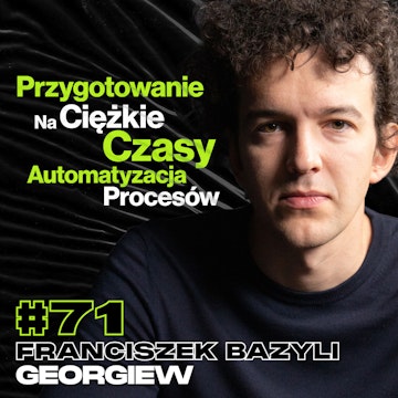 Przygotowanie Na Ciężkie Czasy, Automatyzacja Procesów, Związki Tradycyjne - ft. Franciszek Bazyli Georgiew #71