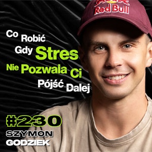 #230 Jak Być Panem Swojego Strachu? Jak Zbudować Pomysł Na Siebie? Red Bull, BMX - Szymon Godziek