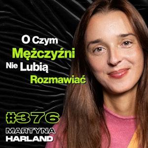 #376 Czy Mężczyźni Są Bardziej Narażeni Na Odrzucenie? Jak Uwolnić Się Od Wstydu? - Martyna Harland