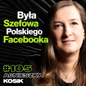 #105 Za Co Odpowiadała Szefowa Polskiego Facebooka, Media, Rodzicielstwo - ft. Agnieszka Kosik