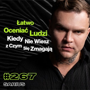 #267 „Ludzie Zazdroszczą Nieszczęśliwym Ludziom”, Jak Po Chorobie Nie Stracić Siebie? - Sarius