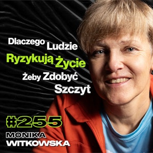 #255 „Tam Idzie Się Obok Martwych Ludzi”, Jak Wiele Osób Zabijają Góry? Podróże - Monika Witkowska