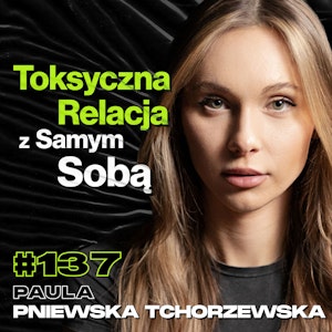 #137 Jak Nie Dać Sobie Wejść Na Głowę, Zmiana Nawyków, Biznes, Hormony - Paula Pniewska-Tchorzewska