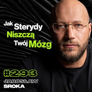 #293 Oczekiwania Po Testosteronie vs. Rzeczywistość, Czy Sterydy Zwiększają Agresję? - Jarosław Sroka