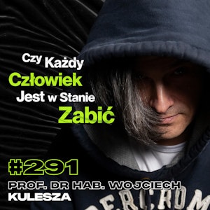 #291 Jak Ludzie Stają Się Źli? Czy Życie Bez Emocji Byłoby Prostsze? - prof. dr hab. Wojciech Kulesza