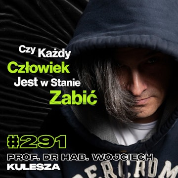 #291 Jak Ludzie Stają Się Źli? Czy Życie Bez Emocji Byłoby Prostsze? - prof. dr hab. Wojciech Kulesza