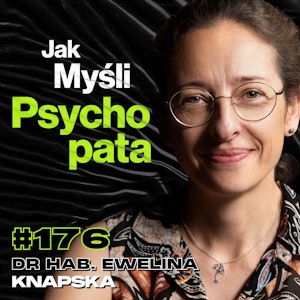 #176 Jak w Naszym Mózgu Powstaje Strach? Przewaga Psychopaty, Ból, Lęk - dr hab. Ewelina Knapska