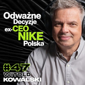 Jak Wprowadziłem Nike Do Polski, Kreowanie Liderów, Zdrowe Środowisko Pracy - Witold Kowalski #47