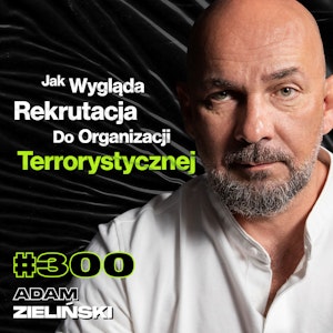 #300 Jak Wygląda Przesłuchanie Przy Wódce? Czy GROM Gardzi Innym Wojskiem? Szpieg - Adam Zieliński