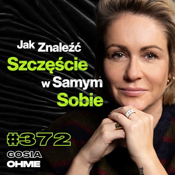 #372 Czego Potrzebujesz, By Znaleźć Sens Życia? Jak Telewizja Zmienia Rzeczywistość? - Gosia Ohme