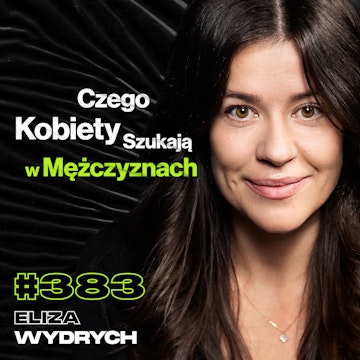 #383 Jak Kobiety Polują Na Mężczyzn? Mężczyźni Dostają Kwiaty Jedynie Na Pogrzeb - Eliza Wydrych